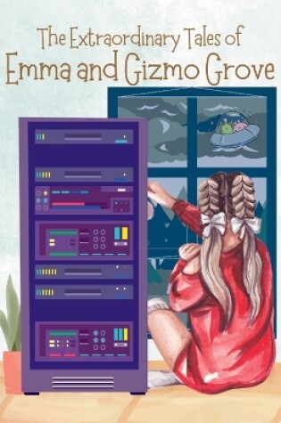 Cover of The Extraordinary Tales Of Emma And Gizmo Grove