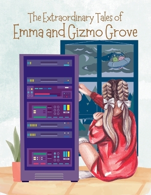 Book cover for The Extraordinary Tales Of Emma And Gizmo Grove