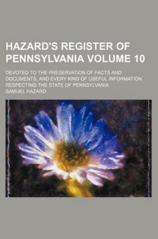 Cover of Hazard's Register of Pennsylvania Volume 10; Devoted to the Preservation of Facts and Documents, and Every Kind of Useful Information Respecting the State of Pennsylvania