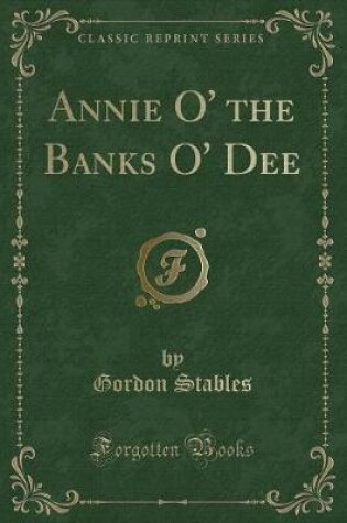 Cover of Annie O' the Banks O' Dee (Classic Reprint)