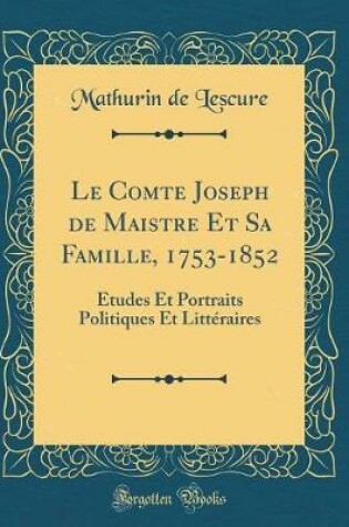 Cover of Le Comte Joseph de Maistre Et Sa Famille, 1753-1852