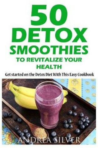 Cover of 50 Detox Smoothies to Revitalize Your Health