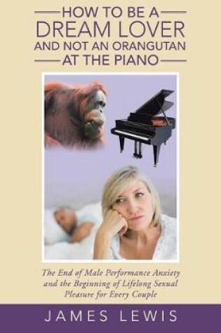 Cover of How to Be a Dream Lover and Not an Orangutan at the Piano