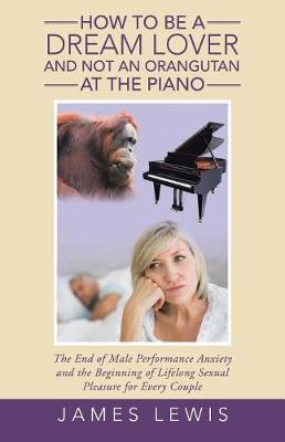 Book cover for How to Be a Dream Lover and Not an Orangutan at the Piano