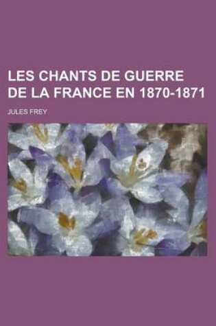 Cover of Les Chants de Guerre de La France En 1870-1871