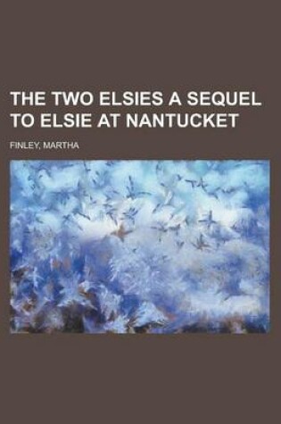 Cover of The Two Elsies a Sequel to Elsie at Nantucket