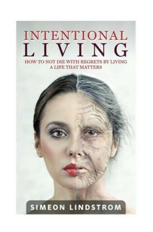 Cover of Intentional Living - How To NOT Die WIth Regrets By Living A Life That Matters