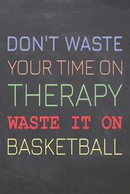 Book cover for Don't Waste Your Time On Therapy Waste It On Basketball