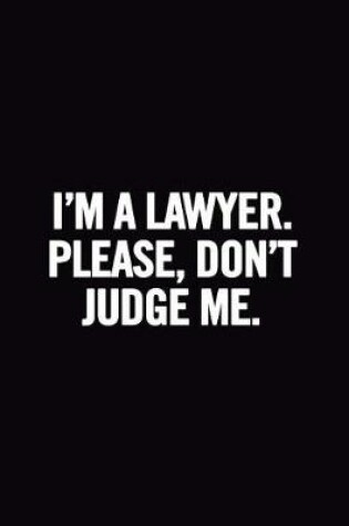 Cover of I'm A Lawyer. Please Don't Judge Me