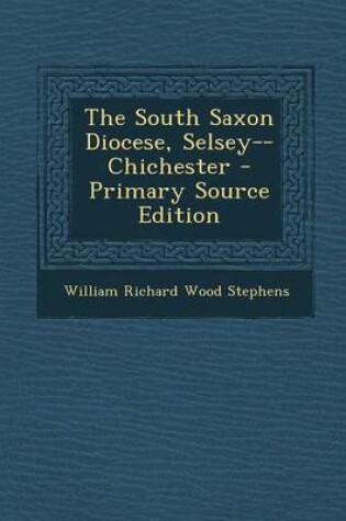 Cover of The South Saxon Diocese, Selsey--Chichester - Primary Source Edition