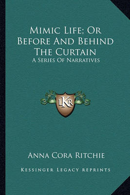 Book cover for Mimic Life; Or Before and Behind the Curtain Mimic Life; Or Before and Behind the Curtain