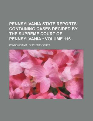 Book cover for Pennsylvania State Reports Containing Cases Decided by the Supreme Court of Pennsylvania (Volume 116)