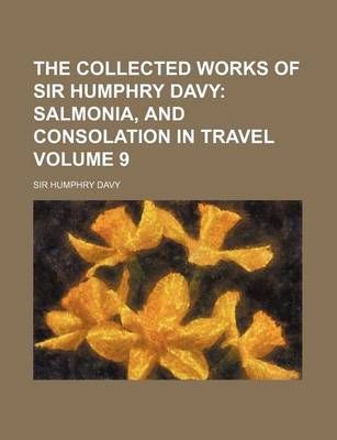 Book cover for The Collected Works of Sir Humphry Davy; Salmonia, and Consolation in Travel Volume 9