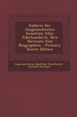 Cover of Gallerie Der Ausgeziechneten Israeliten Aller Jahrhunderte, Ihre Portraits Und Biographien