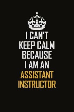 Cover of I Can't Keep Calm Because I Am An Assistant Instructor