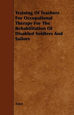 Book cover for Training Of Teachers For Occupational Therapy For The Rehabilitation Of Disabled Soldiers And Sailors