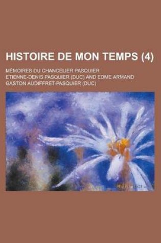 Cover of Histoire de Mon Temps; Memoires Du Chancelier Pasquier (4)
