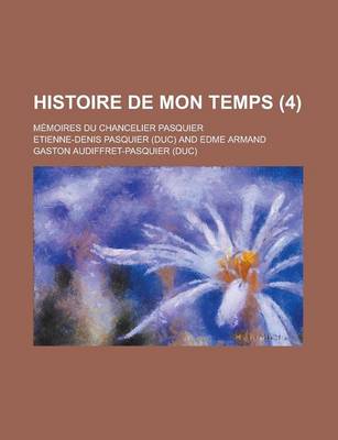 Book cover for Histoire de Mon Temps; Memoires Du Chancelier Pasquier (4)