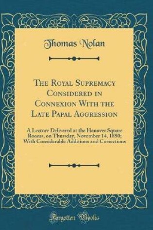 Cover of The Royal Supremacy Considered in Connexion with the Late Papal Aggression