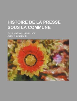 Book cover for Histoire de La Presse Sous La Commune; Du 18 Mars Au 24 Mai 1871