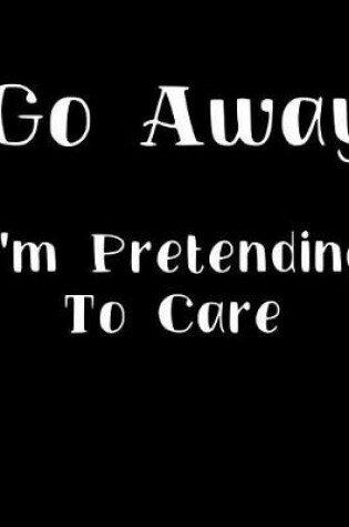Cover of Go Away I'm Pretending to Care