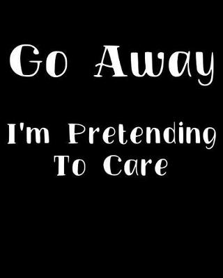 Book cover for Go Away I'm Pretending to Care