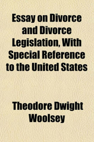 Cover of Essay on Divorce and Divorce Legislation, with Special Reference to the United States