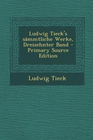 Cover of Ludwig Tieck's Sammtliche Werke, Dreizehnter Band - Primary Source Edition