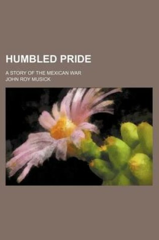 Cover of Humbled Pride; A Story of the Mexican War