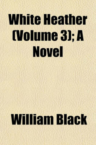 Cover of White Heather (Volume 3); A Novel