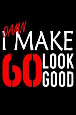 Book cover for I Make 60 Look Good