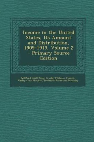 Cover of Income in the United States, Its Amount and Distribution, 1909-1919, Volume 2 - Primary Source Edition