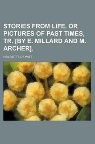 Cover of Stories from Life, or Pictures of Past Times, Tr. [By E. Millard and M. Archer].