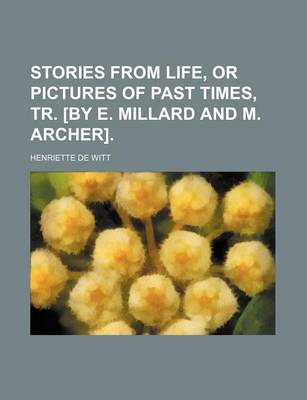 Book cover for Stories from Life, or Pictures of Past Times, Tr. [By E. Millard and M. Archer].