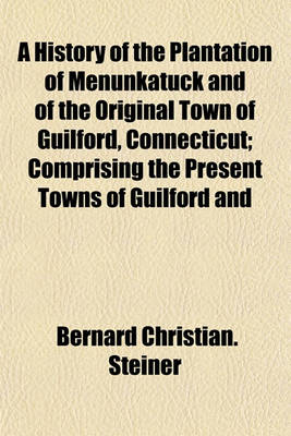 Book cover for A History of the Plantation of Menunkatuck and of the Original Town of Guilford, Connecticut; Comprising the Present Towns of Guilford and