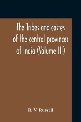 Cover of The Tribes And Castes Of The Central Provinces Of India (Volume III)