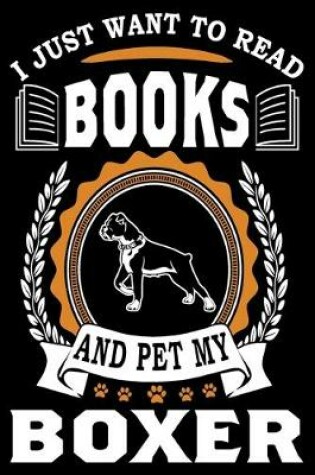 Cover of I Just Want To Read Books And Pet My Boxer