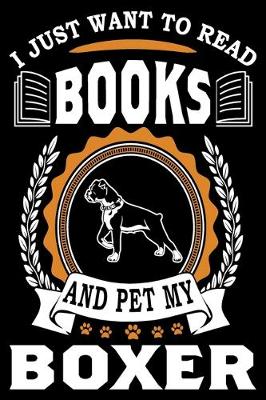 Book cover for I Just Want To Read Books And Pet My Boxer