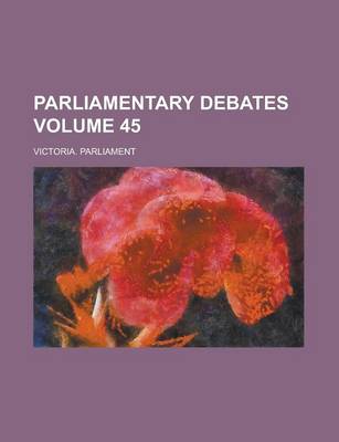 Book cover for Parliamentary Debates Volume 45