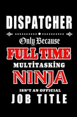 Cover of Dispatcher-Only Because Full Time Multitasking Ninja Isn't An Official Job Title