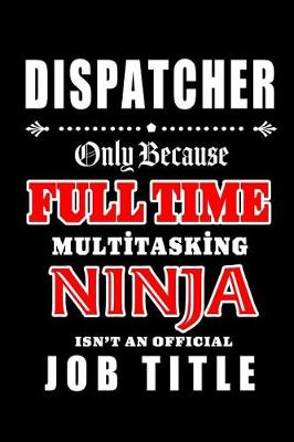 Book cover for Dispatcher-Only Because Full Time Multitasking Ninja Isn't An Official Job Title