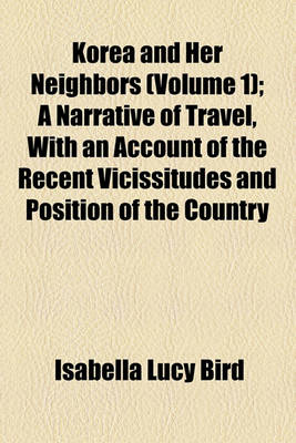 Book cover for Korea and Her Neighbors (Volume 1); A Narrative of Travel, with an Account of the Recent Vicissitudes and Position of the Country