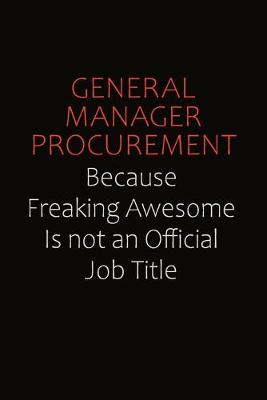 Book cover for General Manager Procurement Because Freaking Awesome Is Not An Official Job Title