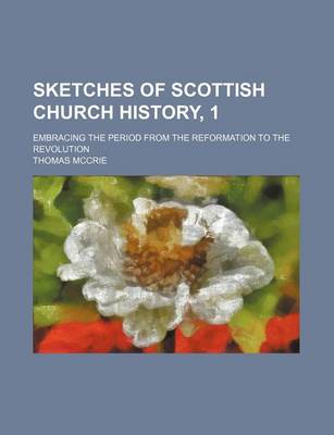 Book cover for Sketches of Scottish Church History, 1; Embracing the Period from the Reformation to the Revolution