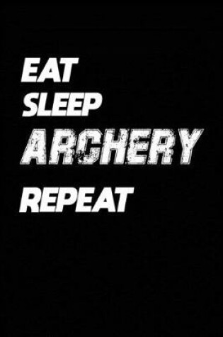 Cover of Eat Sleep Archery Repeat