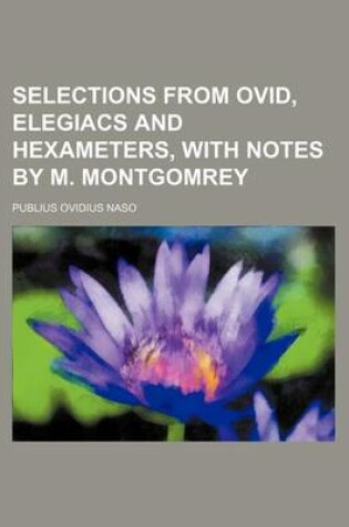 Cover of Selections from Ovid, Elegiacs and Hexameters, with Notes by M. Montgomrey