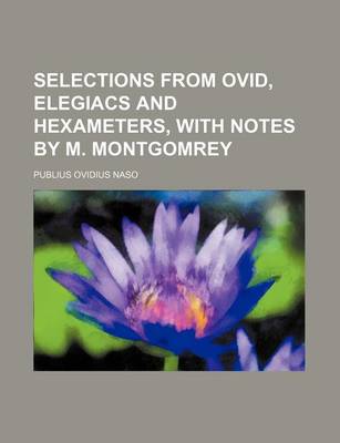 Book cover for Selections from Ovid, Elegiacs and Hexameters, with Notes by M. Montgomrey