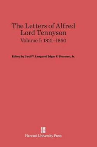Cover of The Letters of Alfred Lord Tennyson, Volume I: 1821-1850