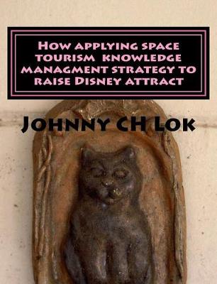 Book cover for How Applying Space Tourism Knowledge Managment Strategy to Raise Disney Attract