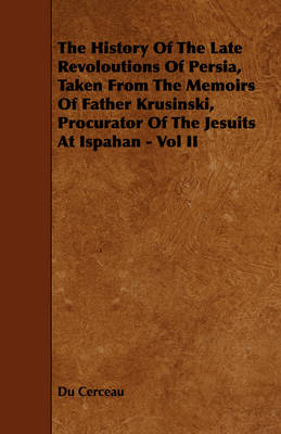 Book cover for The History Of The Late Revoloutions Of Persia, Taken From The Memoirs Of Father Krusinski, Procurator Of The Jesuits At Ispahan - Vol II